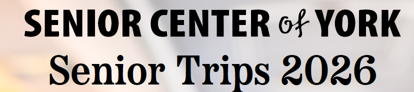 Senior Center of York - Senior Trips 2026